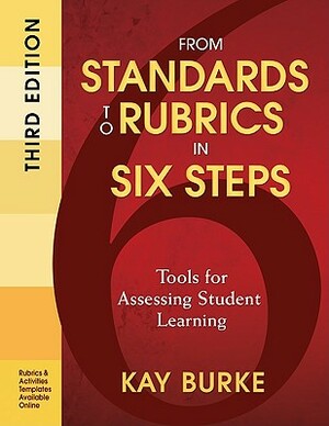 From Standards to Rubrics in Six Steps: Tools for Assessing Student Learning by Kathleen B. Burke