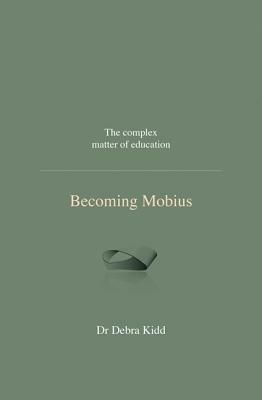 Becoming Mobius: The Complex Matter of Education by Debra Kidd