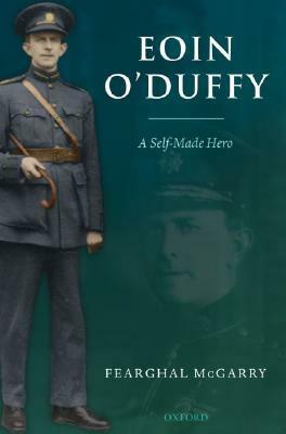Eoin O'Duffy: A Self-Made Hero by Fearghal McGarry