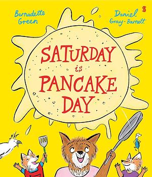 Saturday Is Pancake Day by Daniel Gray-Barnett, Bernadette Green