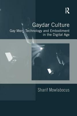 Gaydar Culture: Gay Men, Technology and Embodiment in the Digital Age by Sharif Mowlabocus