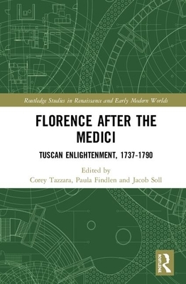 Florence After the Medici: Tuscan Enlightenment, 1737-1790 by 