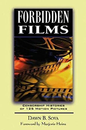 Forbidden Films: Censorship Histories of 125 Motion Pictures by Dawn B. Sova