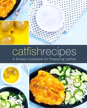 Catfish Recipes: A Simple Cookbook for Preparing Catfish by Booksumo Press