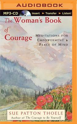 The Woman's Book of Courage: Meditations for Empowerment & Peace of Mind by Sue Patton Thoele