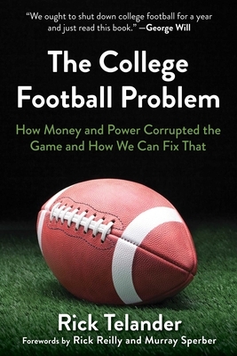 The College Football Problem: How Money and Power Corrupted the Game and How We Can Fix That by Rick Telander