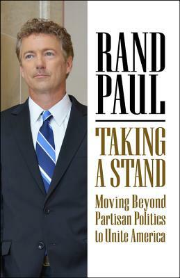 Taking a Stand: Moving Beyond Partisan Politics to Unite America by Rand Paul