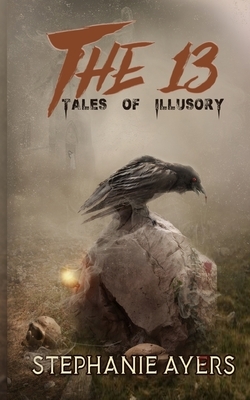 The 13: Tales of Illusory by Stephanie Ayers