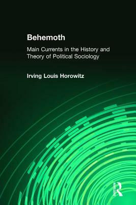 Behemoth: Main Currents in the History and Theory of Political Sociology by Irving Horowitz