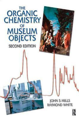 Organic Chemistry of Museum Objects (Conservation and Museology) by John S. Mills, Raymond White