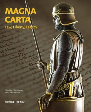Magna Carta: Law, Liberty, Legacy by Julian Harrison, Claire Breay