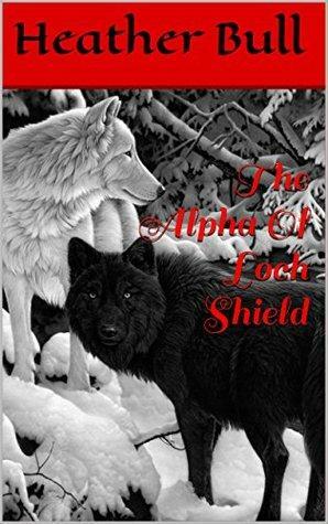 The Alpha Of Loch Shield by Heather Bull