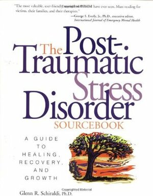 The Post-Traumatic Stress Disorder Sourcebook: A Guide to Healing, Recovery, and Growth by Glenn R. Schiraldi