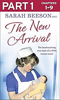 The New Arrival: Part 1 of 3: The Heartwarming True Story of a 1970s Trainee Nurse by Sarah Beeson