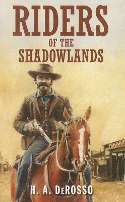 Riders of the Shadowlands by H. a. Derosso