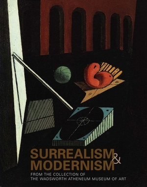 Surrealism and Modernism: From the Collection of the Wadsworth Atheneum Museum of Art by Paul Paret, Eric Zafran