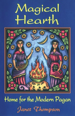 Magical Hearth: Home for the Modern Pagan by Janet Thompson