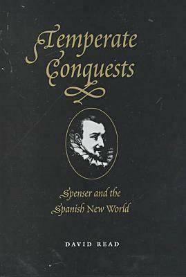 Temperate Conquests: Spenser and the Spanish New World by David Read