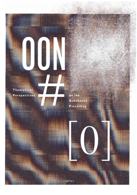 theoretical perspectives on the substance preceding [nothing].: [out of nothing] #0 by Maxi Kim, Ian M. McCarty, Bhanu Kapil