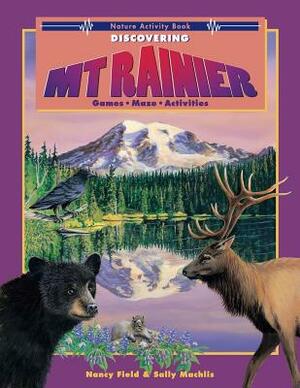 Discovering Mt. Rainier: Nature Activity Book by Nancy Field, Sally Machlis