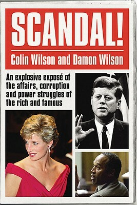 Scandal!: An Explosive Expose of the Affairs, Corruption and Power Struggles of the Rich and Famous by Colin Wilson, Damon Wilson