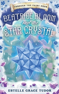Beatrice Bloom and the Star Crystal by Estelle Grace Tudor