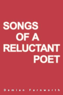 Songs of a Reluctant Poet by Demian Farnworth