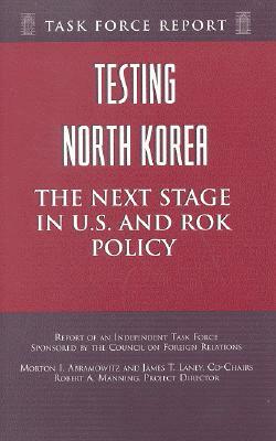 Testing North Korea: The Next Stage in U.S. and ROK Policy by Morton I. Abramowitz, James T. Laney