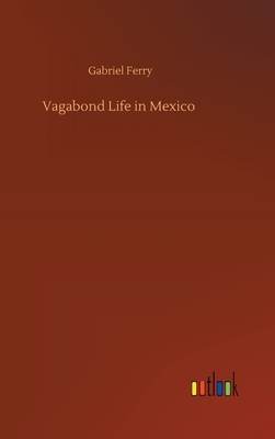 Vagabond Life in Mexico by Gabriel Ferry