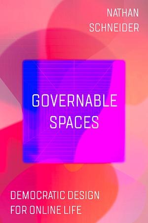 Governable Spaces: Democratic Design for Online Life by Nathan Schneider