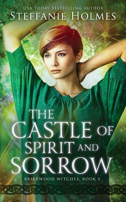 The Castle of Spirit and Sorrow by Steffanie Holmes