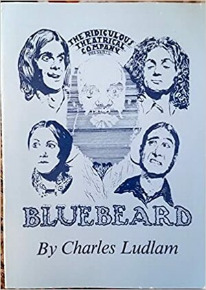 Bluebeard: A Melodrama In Three Acts by Charles Ludlam