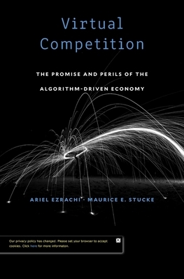 Virtual Competition: The Promise and Perils of the Algorithm-Driven Economy by Maurice E. Stucke, Ariel Ezrachi