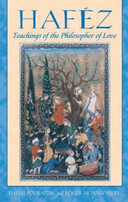 Hafez: Teachings of the Philosopher of Love by Haleh Pourafzal, Roger Montgomery