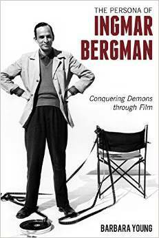 The Persona of Ingmar Bergman: Conquering Demons Through Film by Barbara Young