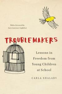 Troublemakers: Lessons in Freedom from Young Children at School by Carla Shalaby