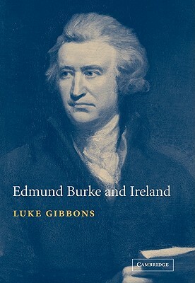 Edmund Burke and Ireland: Aesthetics, Politics and the Colonial Sublime by Luke Gibbons