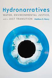 Hydronarratives: Water, Environmental Justice, and a Just Transition by Matthew S. Henry