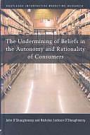 The Undermining of Beliefs in the Autonomy and Rationality of Consumers by John O'Shaughnessy