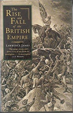 Rise And Fall Of The British Empire by Lawrence James, Lawrence James