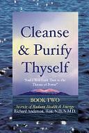 Cleanse &amp; Purify Thyself, Book 2: Secrets of Radiant Health &amp; Energy by Richard Anderson