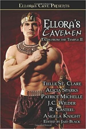 Ellora's Cavemen: Tales from the Temple II by Jaid Black, Tielle St. Clare, Angela Knight, J.C. Wilder, R. Casteel, Patrice Michelle, Alicia Sparks