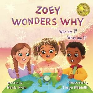 Zoey Wonders Why: What Am I? Who Am I? by Nadia Khan