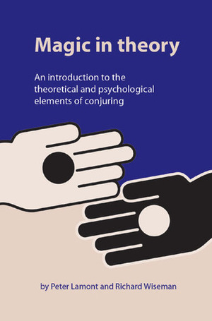 Magic in Theory: An Introduction to the Theoretical and Psychological Elements of Conjuring by Peter Lamont, Richard Wiseman