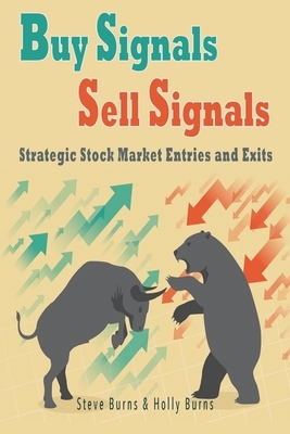 Buy Signals Sell Signals: Strategic Stock Market Entries and Exits by Steve Burns, Holly Burns