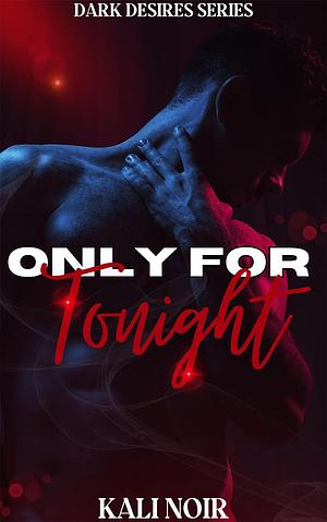 Only for Tonight: Dark Desires series by Kali Noir