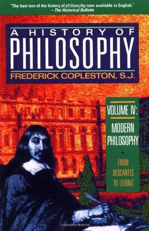 A History of Philosophy, Vol. 4: Modern Philosophy, from Descartes to Leibnitz by Frederick Charles Copleston