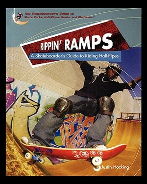 Rippin Ramps: A Skateboarders Guide to Riding Half-Pipes by Justin Hocking