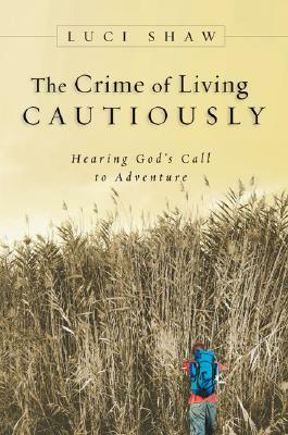 The Crime of Living Cautiously: Hearing God's Call to Adventure by Luci Shaw