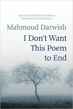 I Don't Want This Poem to End: Early and Late Poems by Mahmoud Darwish, Mohammad Shaheen